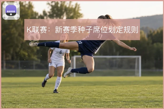 K联赛：新赛季种子席位划定规则