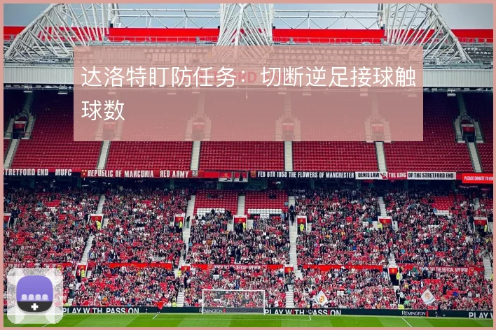 达洛特盯防任务:切断逆足接球触球数