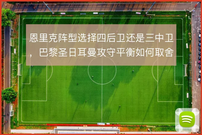 恩里克阵型选择四后卫还是三中卫,巴黎圣日耳曼攻守平衡如何取舍