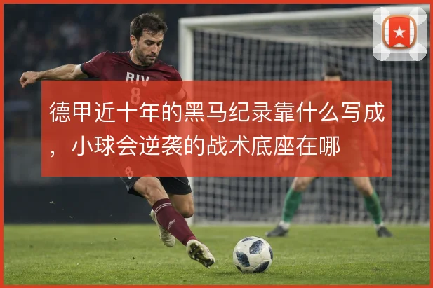 德甲近十年的黑马纪录靠什么写成，小球会逆袭的战术底座在哪
