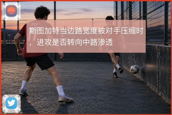 斯图加特当边路宽度被对手压缩时，进攻是否转向中路渗透