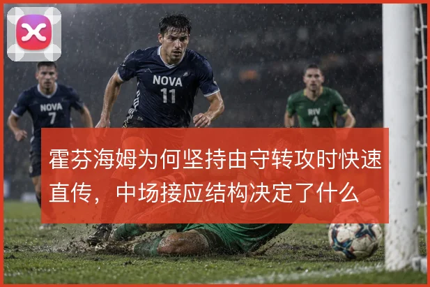 霍芬海姆为何坚持由守转攻时快速直传,中场接应结构决定了什么