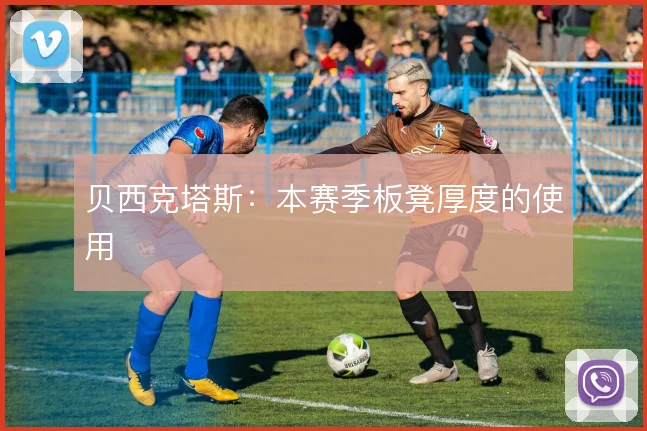 贝西克塔斯：本赛季板凳厚度的使用