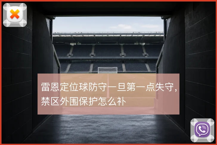 雷恩定位球防守一旦第一点失守，禁区外围保护怎么补