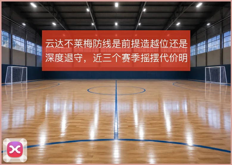 云达不莱梅防线是前提造越位还是深度退守，近三个赛季摇摆代价明显