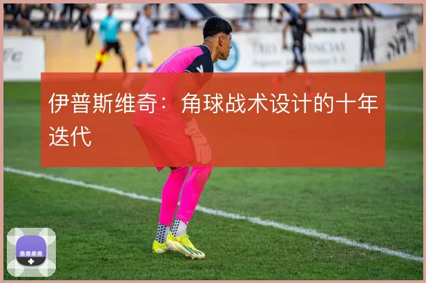 伊普斯维奇：角球战术设计的十年迭代