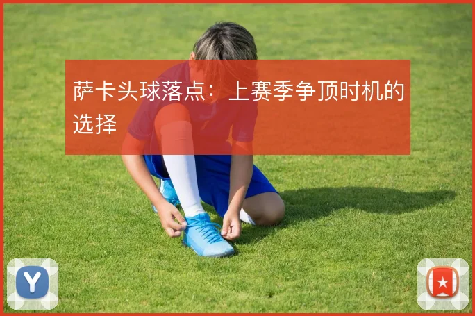 萨卡头球落点:上赛季争顶时机的选择
