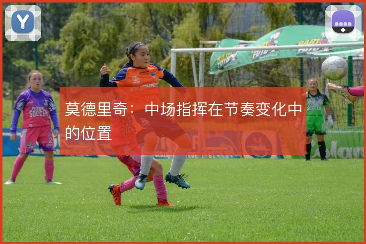 莫德里奇：中场指挥在节奏变化中的位置
