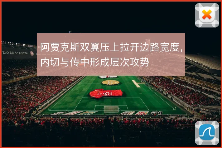 阿贾克斯双翼压上拉开边路宽度，内切与传中形成层次攻势