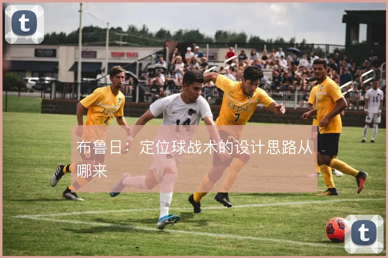 布鲁日：定位球战术的设计思路从哪来